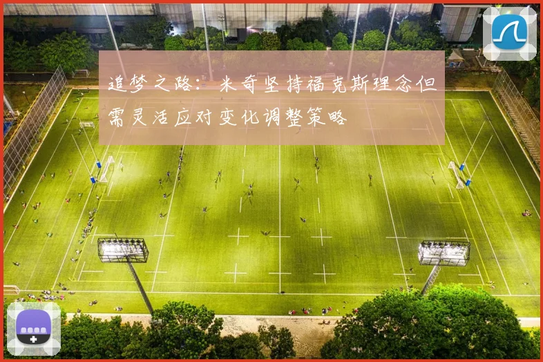 追梦之路：米奇坚持福克斯理念但需灵活应对变化调整策略